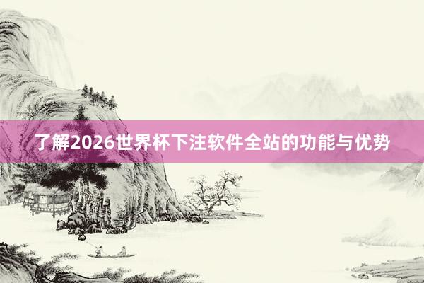 了解2026世界杯下注软件全站的功能与优势
