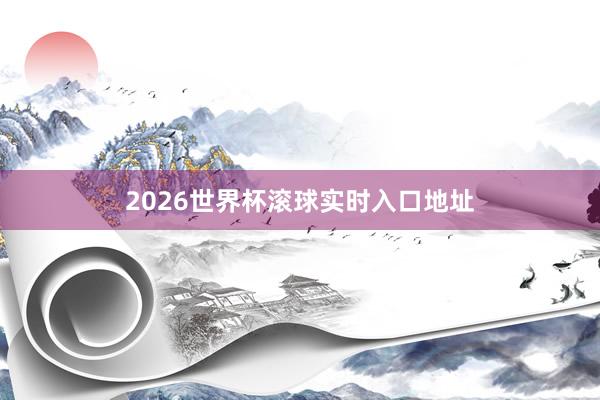 2026世界杯滚球实时入口地址