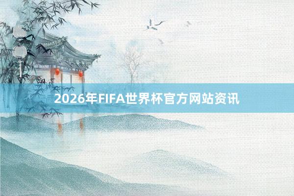 2026年FIFA世界杯官方网站资讯