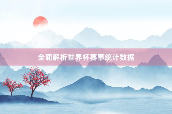 全面解析世界杯赛事统计数据