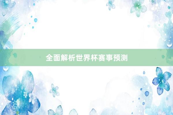 全面解析世界杯赛事预测