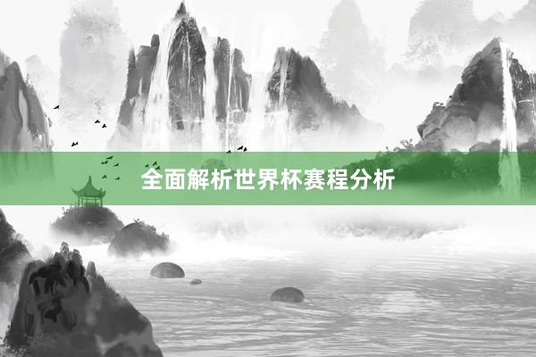 全面解析世界杯赛程分析