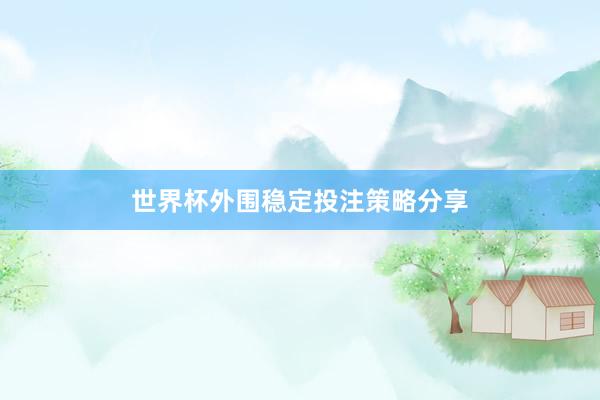 世界杯外围稳定投注策略分享