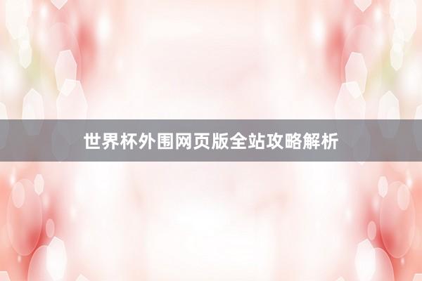 世界杯外围网页版全站攻略解析