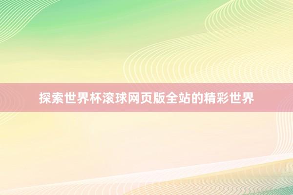 探索世界杯滚球网页版全站的精彩世界