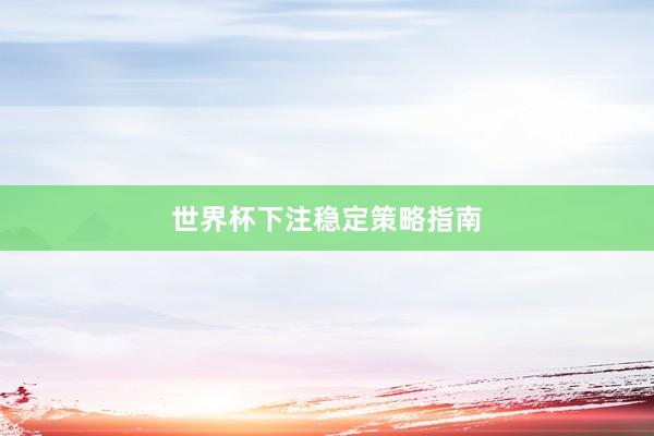 世界杯下注稳定策略指南