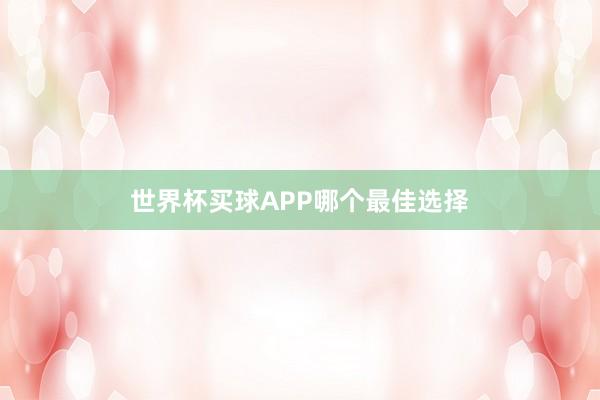 世界杯买球APP哪个最佳选择