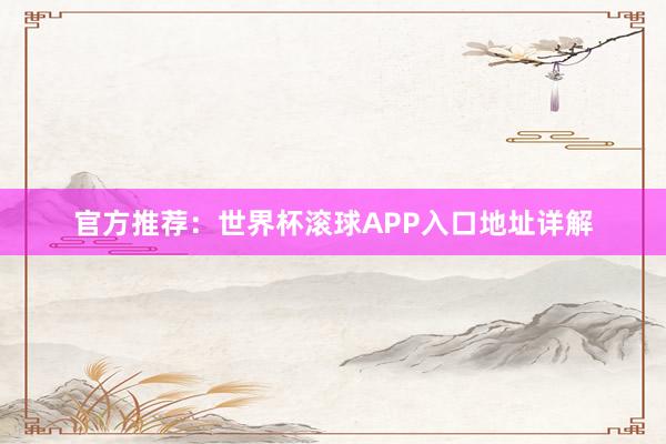 官方推荐:世界杯滚球APP入口地址详解
