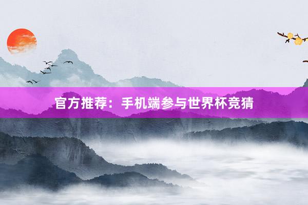 官方推荐:手机端参与世界杯竞猜